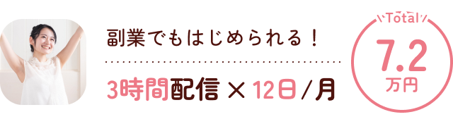 副業でもはじめられる!3時間配信×12日/月 Total:7.2万円